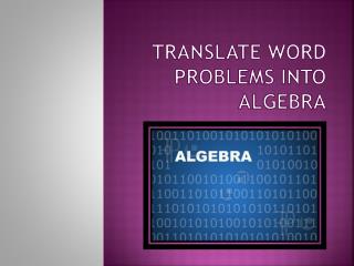 TRANSLATE WORD PROBLEMS INTO ALGEBRA