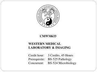 CMWM633 		WESTERN MEDICAL 		LABORATORY &amp; IMAGING 		Credit hour: 	3 Credits, 45 Hours 		Prerequisite:	BS -525 Patho