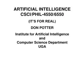 ARTIFICIAL INTELLIGENCE CSCI/PHIL-4550/6550 (IT’S FOR REAL) DON POTTER Institute for Artificial Intelligence and Compute