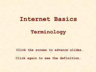 Internet Basics Terminology Click the screen to advance slides. Click again to see the definition.