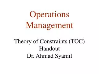Operations Management Theory of Constraints (TOC) Handout Dr. Ahmad Syamil