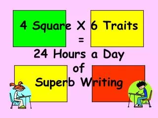 4 Square X 6 Traits = 24 Hours a Day of Superb Writing