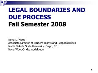LEGAL BOUNDARIES AND DUE PROCESS Fall Semester 2008 Nona L. Wood Associate Director of Student Rights and Responsibiliti
