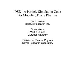 DSD - A Particle Simulation Code for Modeling Dusty Plasmas Glenn Joyce Icharus Research Inc. Co-workers: Martin Lampe