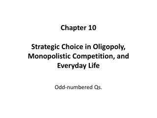 Chapter 10 Strategic Choice in Oligopoly, Monopolistic Competition, and Everyday Life