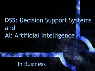DSS : Decision Support Systems and AI : Artificial Intelligence