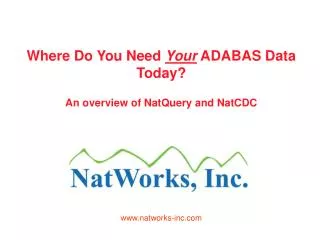 Where Do You Need Your ADABAS Data Today? An overview of NatQuery and NatCDC