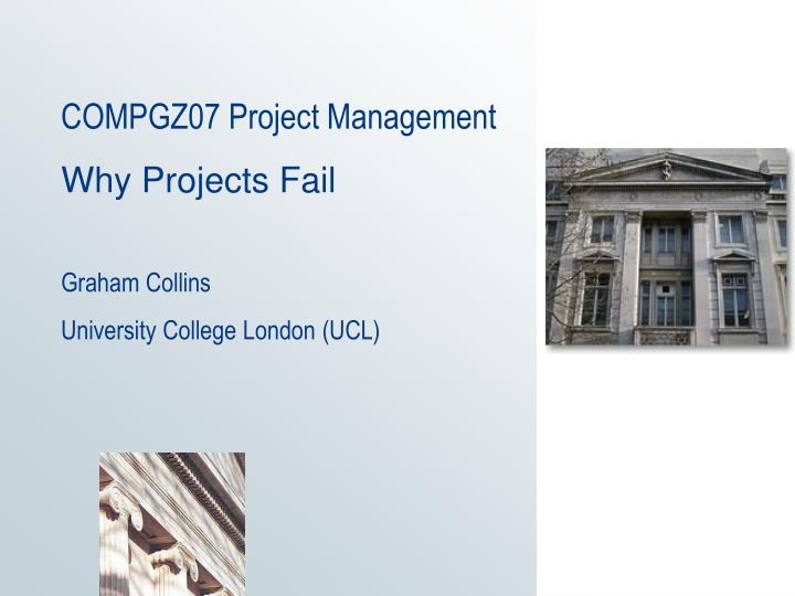 compgz07 project management why projects fail graham collins university college london ucl