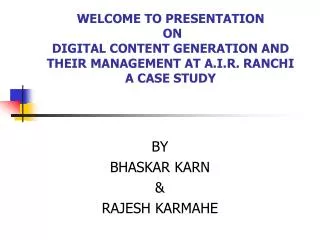 WELCOME TO PRESENTATION ON DIGITAL CONTENT GENERATION AND THEIR MANAGEMENT AT A.I.R. RANCHI A CASE STUDY