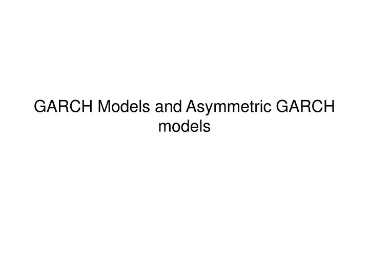 garch models and asymmetric garch models