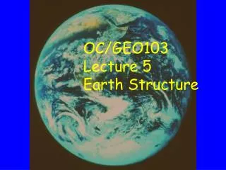 OC/GEO103 Lecture 5 Earth Structure