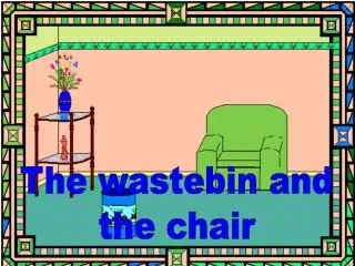 The wastebin and the chair