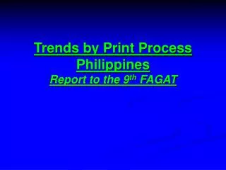 Trends by Print Process Philippines Report to the 9 th FAGAT