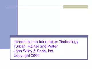 Introduction to Information Technology Turban, Rainer and Potter John Wiley &amp; Sons, Inc. Copyright 2005