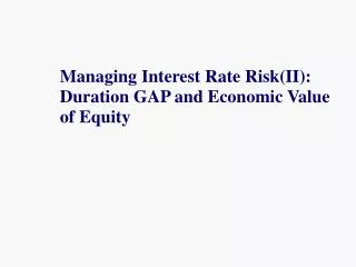 Managing Interest Rate Risk(II): Duration GAP and Economic Value of Equity