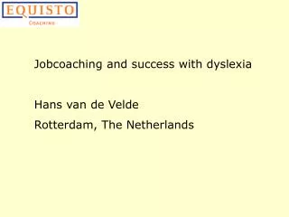 Jobcoaching and success with dyslexia Hans van de Velde Rotterdam, The Netherlands