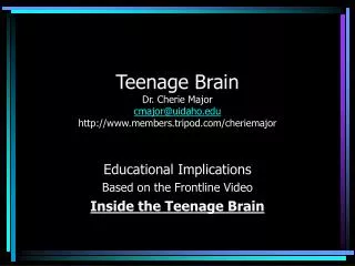 Teenage Brain Dr. Cherie Major cmajor@uidaho members.tripod/cheriemajor