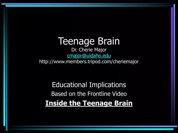 teenage brain dr cherie major cmajor@uidaho edu http www members tripod com cheriemajor