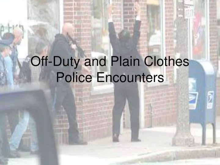 off duty and plain clothes police encounters
