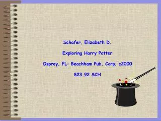 Schafer, Elizabeth D. Exploring Harry Potter Osprey, FL: Beachham Pub. Corp; c2000 823.92 SCH