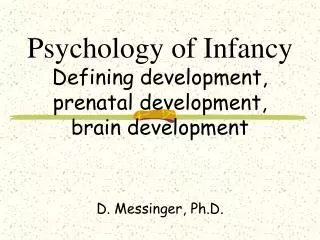 Psychology of Infancy Defining development, prenatal development, brain development