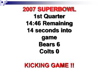 2007 SUPERBOWL 1st Quarter 14:46 Remaining 14 seconds into game Bears 6 Colts 0 KICKING GAME !!