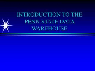 INTRODUCTION TO THE PENN STATE DATA WAREHOUSE