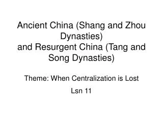 Ancient China (Shang and Zhou Dynasties) and Resurgent China (Tang and Song Dynasties) Theme: When Centralization is Los