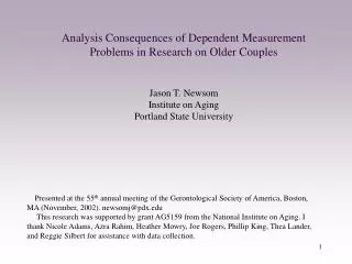 Analysis Consequences of Dependent Measurement Problems in Research on Older Couples Jason T. Newsom Institute on Aging