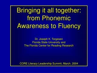 Bringing it all together: from Phonemic Awareness to Fluency Dr. Joseph K. Torgesen Florida State University and The Fl