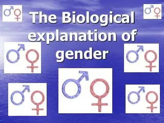 The Biological explanation of gender