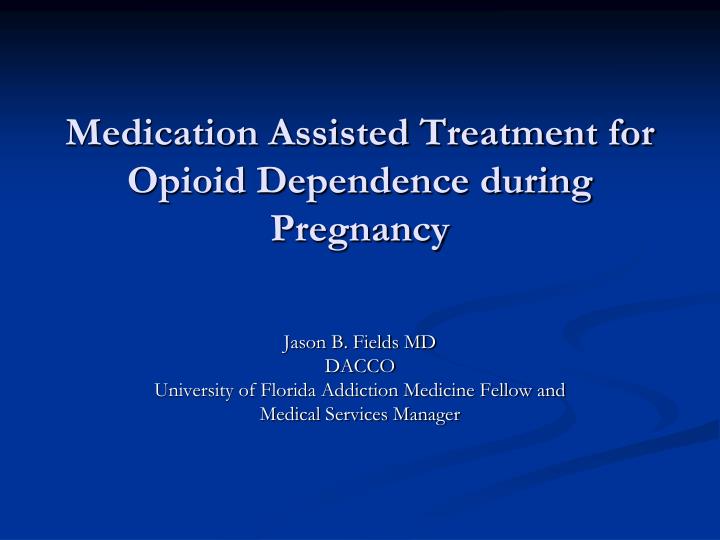 medication assisted treatment for opioid dependence during pregnancy
