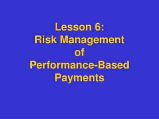Lesson 6: Risk Management of Performance-Based Payments