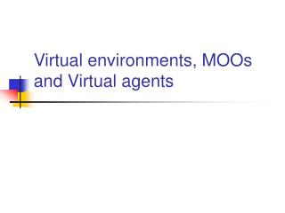 Virtual environments, MOOs and Virtual agents