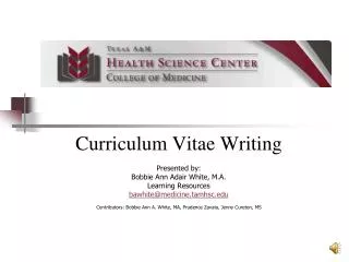 Curriculum Vitae Writing Presented by: Bobbie Ann Adair White, M.A. Learning Resources bawhite@medicine.tamhsc