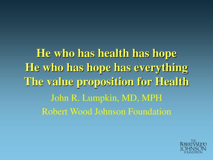 he who has health has hope he who has hope has everything the value proposition for health