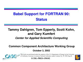 Tammy Dahlgren, Tom Epperly, Scott Kohn, and Gary Kumfert Center for Applied Scientific Computing Common Component Archi