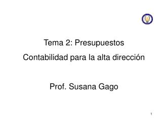 Tema 2: Presupuestos C ontabilidad para la alta dirección Prof. Susana Gago