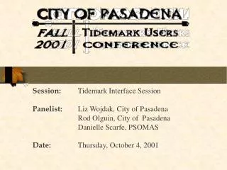 Session: 	Tidemark Interface Session Panelist: 	Liz Wojdak, City of Pasadena 		Rod Olguin, City of Pasadena 		Danielle