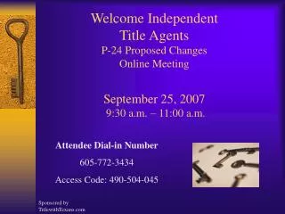 Welcome Independent Title Agents P-24 Proposed Changes Online Meeting September 25, 2007 9:30 a.m. – 11:00 a.m.