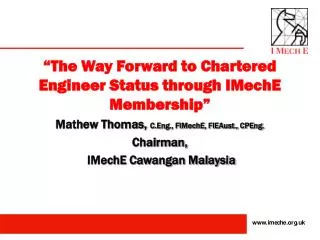 “The Way Forward to Chartered Engineer Status through IMechE Membership”