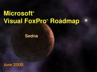 Microsoft ® Visual FoxPro ® Roadmap Sedna