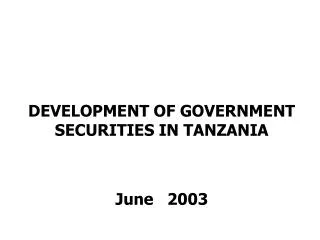DEVELOPMENT OF GOVERNMENT SECURITIES IN TANZANIA June 2003