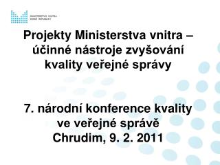 Projekty Ministerstva vnitra – účinné nástroje zvyšování kvality veřejné správy 7. národní konference kvality ve veřejné