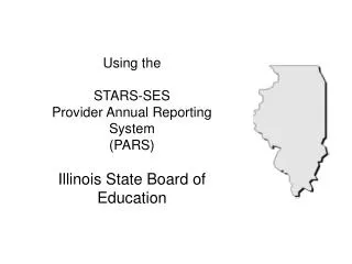 Using the STARS-SES Provider Annual Reporting System (PARS) Illinois State Board of Education