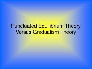 Punctuated Equilibrium Theory Versus Gradualism Theory