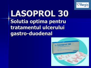 LASOPROL 30 Solutia optima pentru tratamentul ulcerului gastro-duodenal