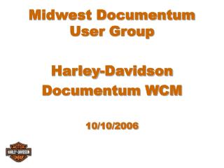 Midwest Documentum User Group Harley-Davidson Documentum WCM 10/10/2006