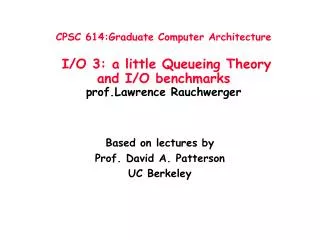 CPSC 614:Graduate Computer Architecture I/O 3: a little Queueing Theory and I/O benchmarks prof.Lawrence Rauchwerger