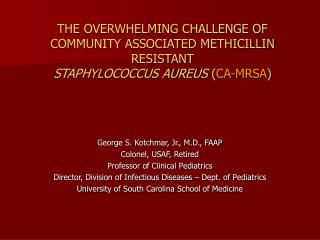 THE OVERWHELMING CHALLENGE OF COMMUNITY ASSOCIATED METHICILLIN RESISTANT STAPHYLOCOCCUS AUREUS ( CA-MRSA )